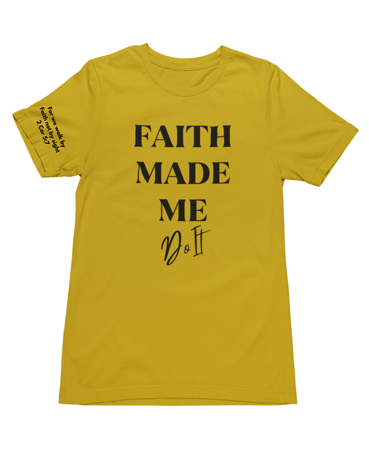 Faith Made Me Do It- T-Shirt