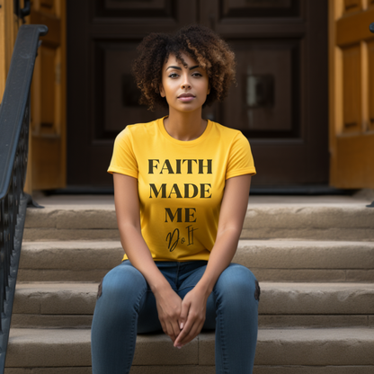 Faith Made Me Do It- T-Shirt